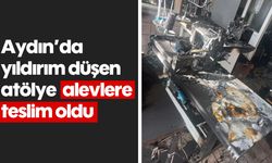 Aydın’da yıldırım düşen atölye, alevlere teslim oldu