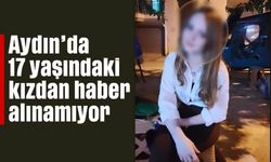 Aydın'da 17 yaşındaki kızdan haber alınamıyor