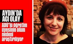 Aydın'da acı olay: ADÜ'lü öğretim üyesinin ölüm nedeni araştırılıyor