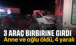 Üç aracın çarpıştığı kazada anne ve oğlu öldü, 4 kişi yaralandı