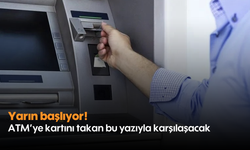 Yarın başlıyor! ATM'ye kartını takan bu yazıyla karşılaşacak