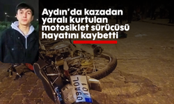 Aydın'da kazadan yaralı kurtulan motosiklet sürücüsü hayatını kaybetti