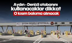 Aydın - Denizli otobanını kullanacaklar dikkat! O kısım bakıma alınacak