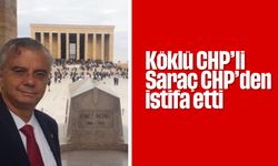 Köklü CHP'li Saraç CHP'den istifa etti