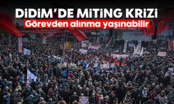 Didim'de miting krizi: Görevden alınma yaşınabilir