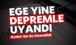 Ege yine depremle uyandı