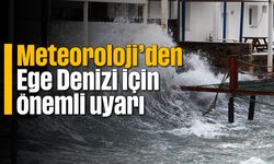 Meteoroloji'den Ege Denizi için önemli uyarı