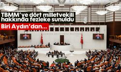 TBMM’ye dört milletvekili hakkında fezleke sunuldu: Biri Aydın'dan...