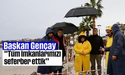 Başkan Gençay; 'Tüm imkanlarımızı seferber ettik'