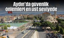 Aydın’da güvenlik önlemleri en üst seviyede