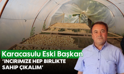 Karacasulu Eski Başkan: 'İncirimize hep birlikte sahip çıkalım'