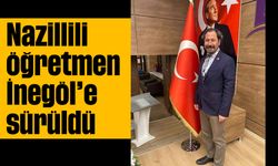 Nazillili öğretmen İnegöl’e sürüldü