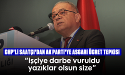 CHP’li Saatçı’dan AK Parti’ye asgari ücret tepkisi “İşçiye darbe vuruldu, yazıklar olsun size”