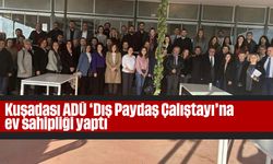 Kuşadası ADÜ 'Dış Paydaş Çalıştayı'na ev sahipliği yaptı