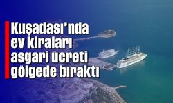 Kuşadası'nda ev kiraları asgari ücreti gölgede bıraktı