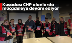 Kuşadası CHP alanlarda mücadeleye devam ediyor