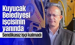 Kuyucak Belediyesi işçisinin yanında: Sendikasız işçi kalmadı