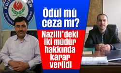 Ödül mü ceza mı? Nazilli’deki iki müdür hakkında karar verildi