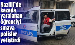 Nazilli'de kazada yaralanan öğrenciyi sınava polisler yetiştirdi