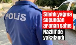 Silahlı yağma suçundan aranan şahıs Nazilli'de yakalandı