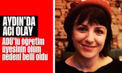 Aydın'da acı olay: ADÜ'lü öğretim üyesinin ölüm nedeni belli oldu