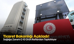 Ticaret Bakanlığı Açıkladı! Sağlığa Zararlı O 10 Ürün Raflardan Toplatılıyor