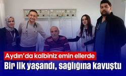 Aydın'da kalbiniz emin ellerde: Bir ilk yaşandı, sağlığına kavuştu