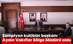 Şampiyon kulübün başkanı, Aydın Vakıflar Bölge Müdürü oldu