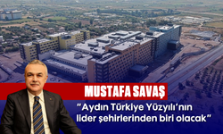 Savaş, “Aydın, Türkiye Yüzyılı’nın lider şehirlerinden biri olacak”