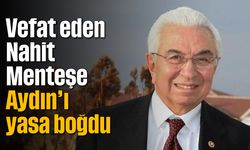 Vefat eden Nahit Menteşe, Aydın’ı yasa boğdu