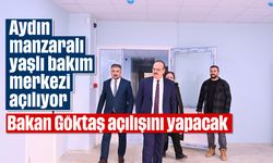 Aydın manzaralı yaşlı bakım merkezi açılıyor: Bakan Göktaş açılışını yapacak