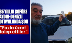 35 yıllık şoföre, Aydın-Denizli otoyolunda şok: “Fazla ücret talep ettiler”