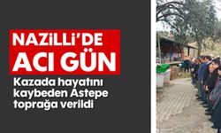 Nazilli'de acı gün: Kazada hayatını kaybeden Astepe toprağa verildi