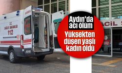 Aydın'da acı ölüm: Yüksekten düşen kadın öldü