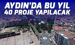 Aydın’da bu yıl 40 proje yapılacak