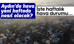 Aydın’da hava yeni haftada nasıl olacak? İşte haftalık hava durumu...