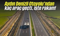 Aydın Denizli Otoyolu’ndan kaç araç geçti, işte rakam!