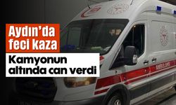 Aydın’da feci kaza; kamyonun altında can verdi