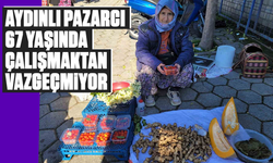 Aydınlı pazarcı 67 yaşında çalışmaktan vazgeçmiyor