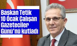 Başkan Tetik 10 Ocak Çalışan Gazeteciler Günü’nü kutladı