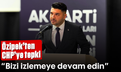 Özipek'ten CHP'ye tepki: "Bizi izlemeye devam edin"