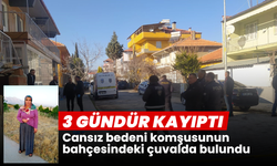 3 gündür kayıptı: Cansız bedeni komşusunun bahçesindeki çuvalda bulundu