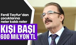 Ferdi Tayfur'dan çocuklarına neler kaldı neler: Kişi başı 600 milyon TL...