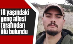 18 yaşındaki genç ailesi tarafından ölü bulundu