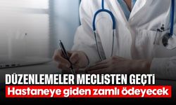 Düzenlemeler meclisten geçti: Hastaneye giden zamlı ödeyecek