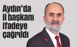 Aydın’da il başkanı ifadeye çağrıldı