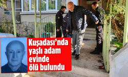 Kuşadası'nda yaşlı adam evinde ölü bulundu