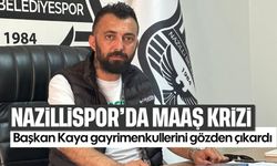 Nazillispor'da maaş krizi: Başkan Kaya gayrimenkullerini gözden çıkardı