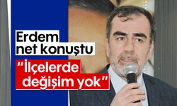 Erdem, net konuştu: 'İlçelerde değişim yok'