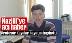 Nazilli’ye acı haber - Profesör Kayalar hayatını kaybetti